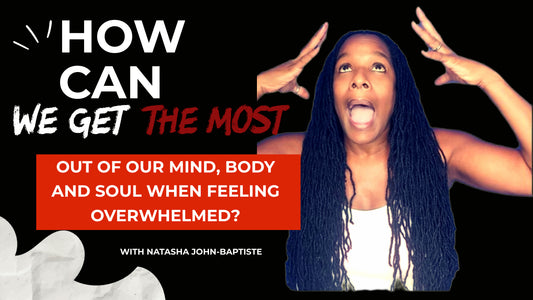 How can we get the most out of our body, mind and soul when feeling overwhelmed?